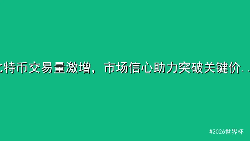 2026世界杯 - 比特币交易量激增，市场信心助力突破关键价位 配图1